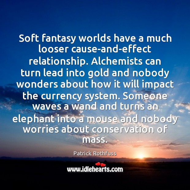 Soft fantasy worlds have a much looser cause-and-effect relationship. Alchemists can turn Image