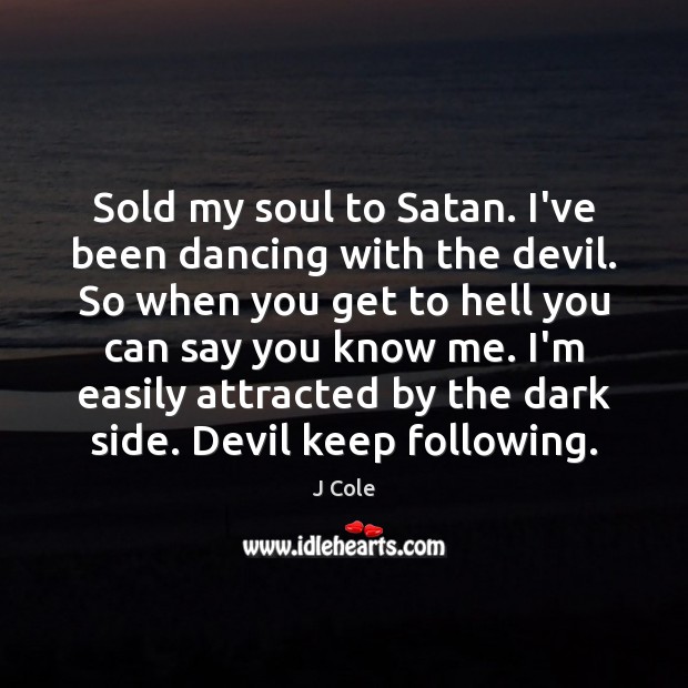 Sold my soul to Satan. I’ve been dancing with the devil. So Picture Quotes Image