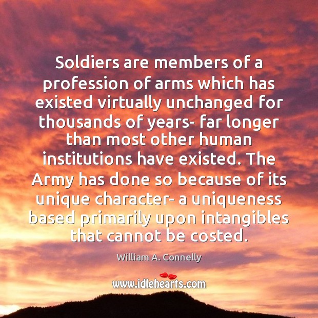 Soldiers are members of a profession of arms which has existed virtually William A. Connelly Picture Quote