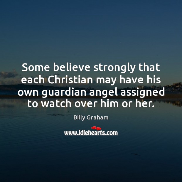 Some believe strongly that each Christian may have his own guardian angel Picture Quotes Image