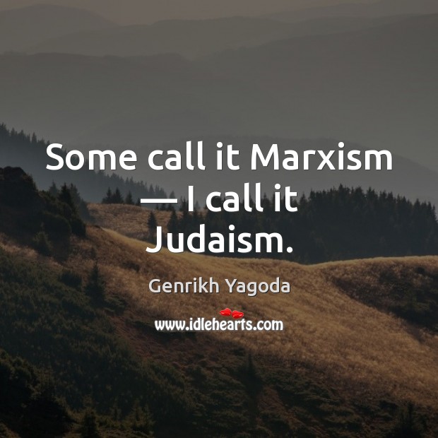 Some call it Marxism — I call it Judaism. Picture Quotes Image