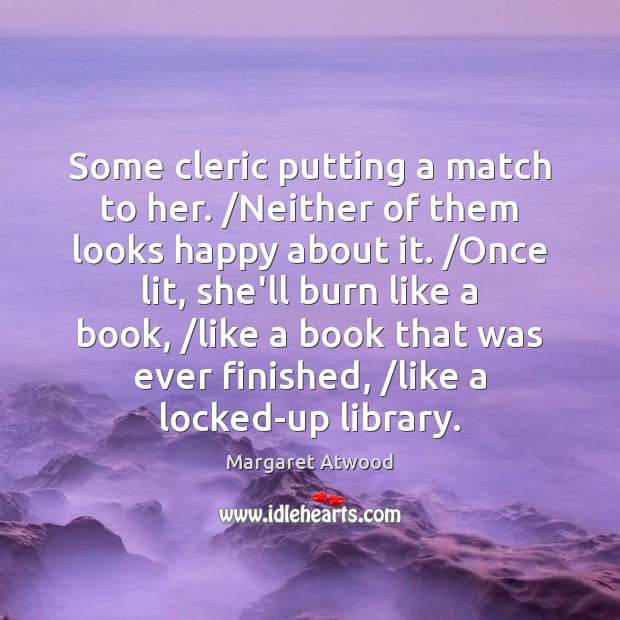 Some cleric putting a match to her. /Neither of them looks happy Margaret Atwood Picture Quote