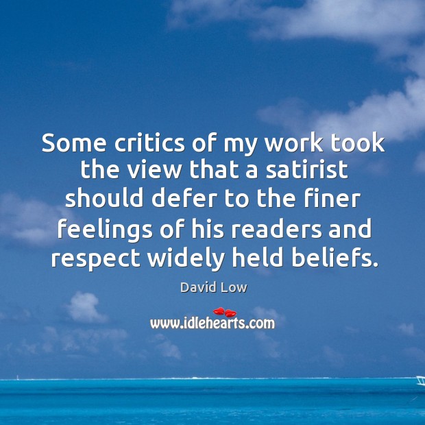 Some critics of my work took the view that a satirist should defer to the finer Respect Quotes Image