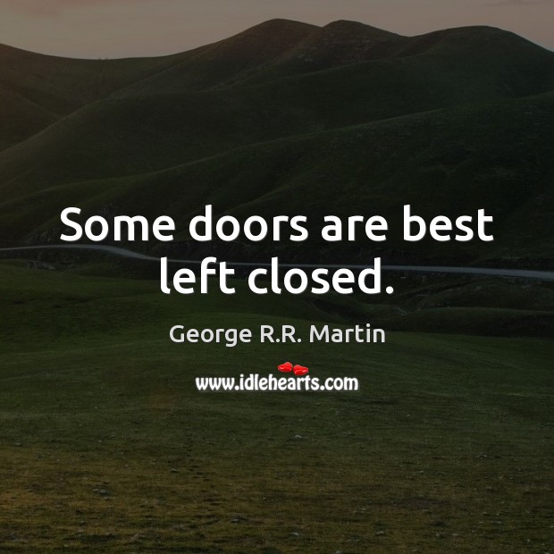 Some doors are best left closed. George R.R. Martin Picture Quote