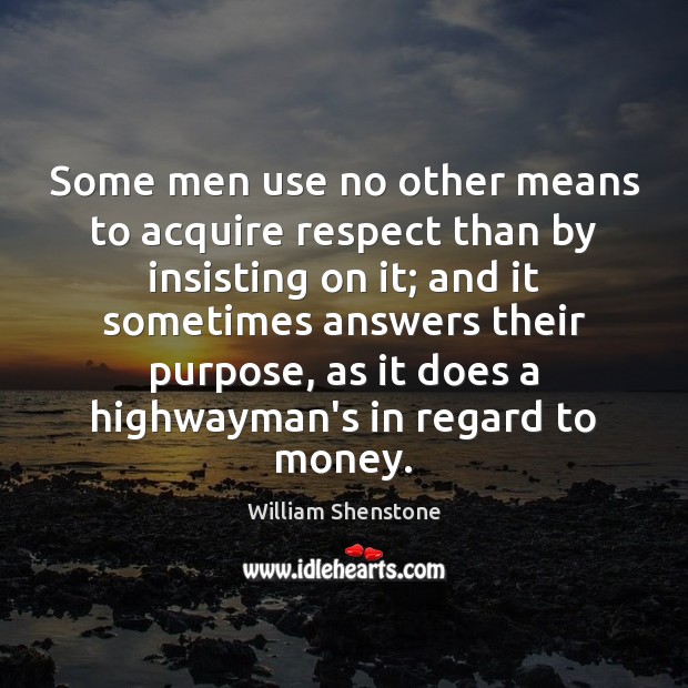 Some men use no other means to acquire respect than by insisting Image