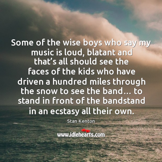 Some of the wise boys who say my music is loud, blatant and that’s all should see the Music Quotes Image