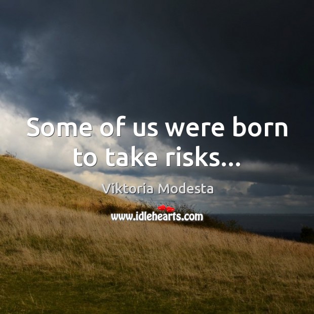 Some of us were born to take risks… Viktoria Modesta Picture Quote