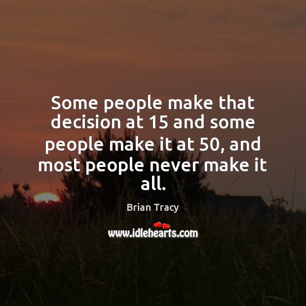 Some people make that decision at 15 and some people make it at 50, Image