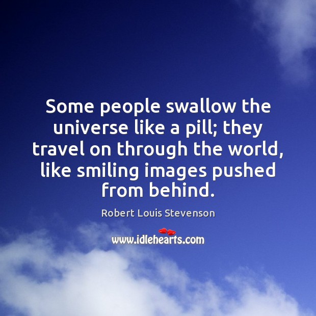 Some people swallow the universe like a pill; they travel on through Image