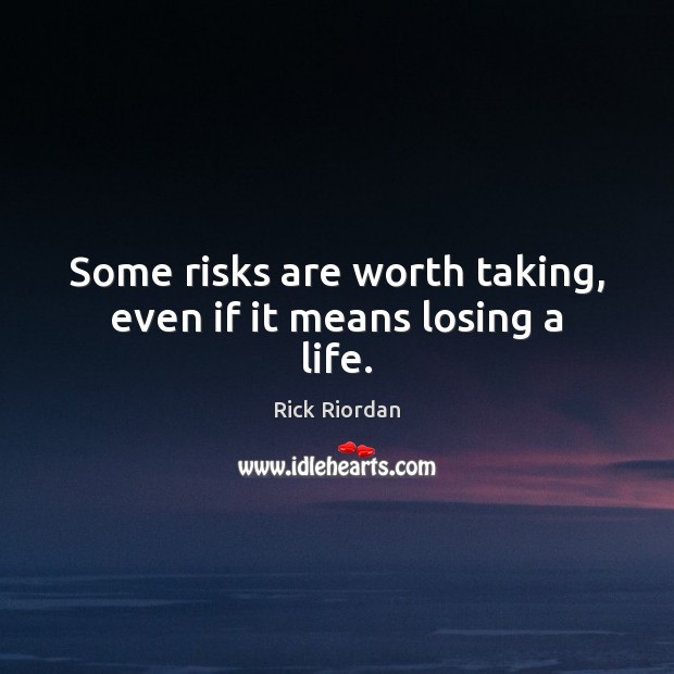 Some risks are worth taking, even if it means losing a life. Rick Riordan Picture Quote