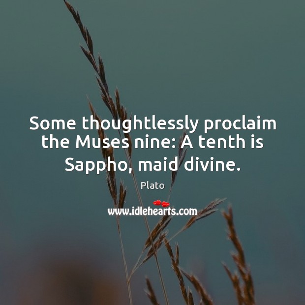 Some thoughtlessly proclaim the Muses nine: A tenth is Sappho, maid divine. Picture Quotes Image