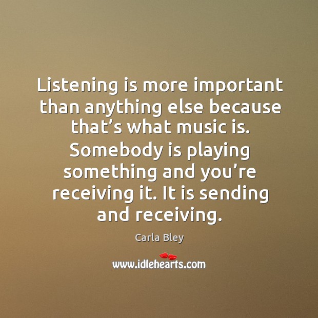 Somebody is playing something and you’re receiving it. It is sending and receiving. Music Quotes Image