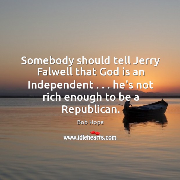 Somebody should tell Jerry Falwell that God is an Independent . . . he’s not Bob Hope Picture Quote