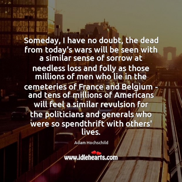 Someday, I have no doubt, the dead from today’s wars will be Lie Quotes Image