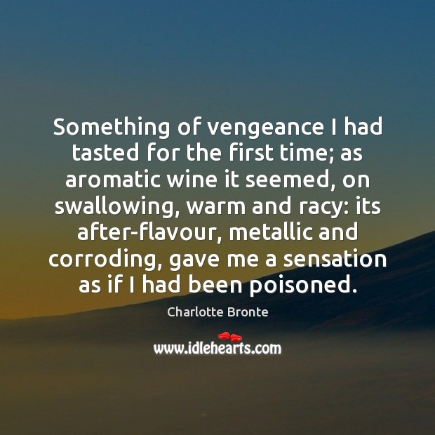 Something of vengeance I had tasted for the first time; as aromatic Charlotte Bronte Picture Quote