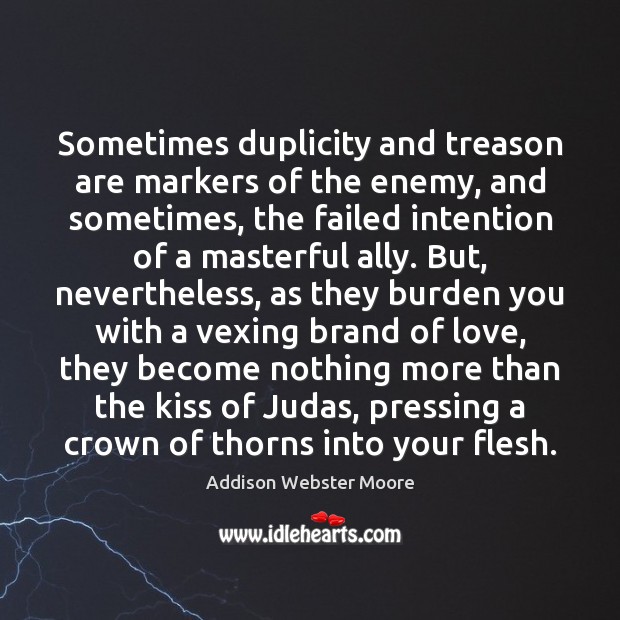 Sometimes duplicity and treason are markers of the enemy, and sometimes, the Addison Webster Moore Picture Quote