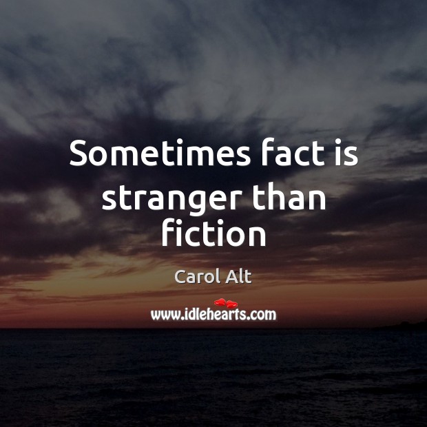 Sometimes fact is stranger than fiction Carol Alt Picture Quote