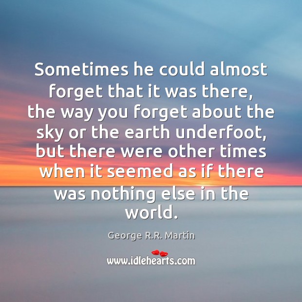 Sometimes he could almost forget that it was there, the way you George R.R. Martin Picture Quote