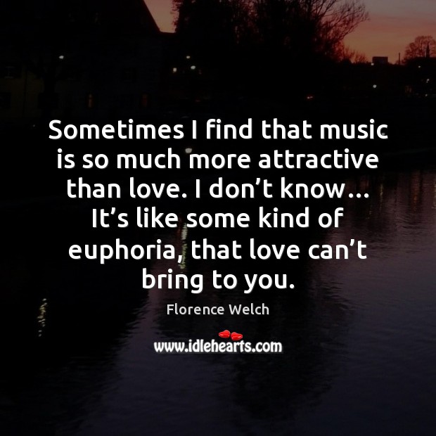 Sometimes I find that music is so much more attractive than love. Music Quotes Image