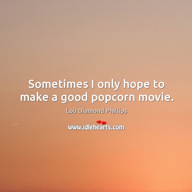 Sometimes I only hope to make a good popcorn movie. Image