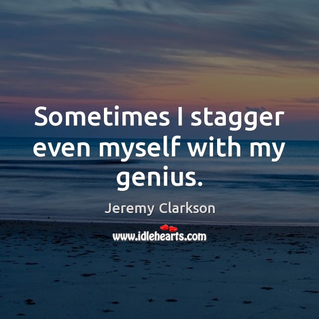 Sometimes I stagger even myself with my genius. Picture Quotes Image