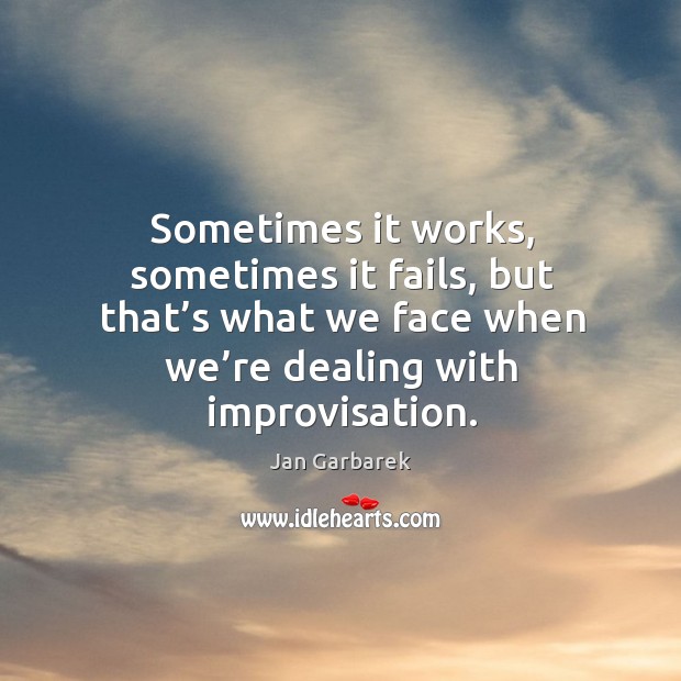 Sometimes it works, sometimes it fails, but that’s what we face when we’re dealing with improvisation. Image