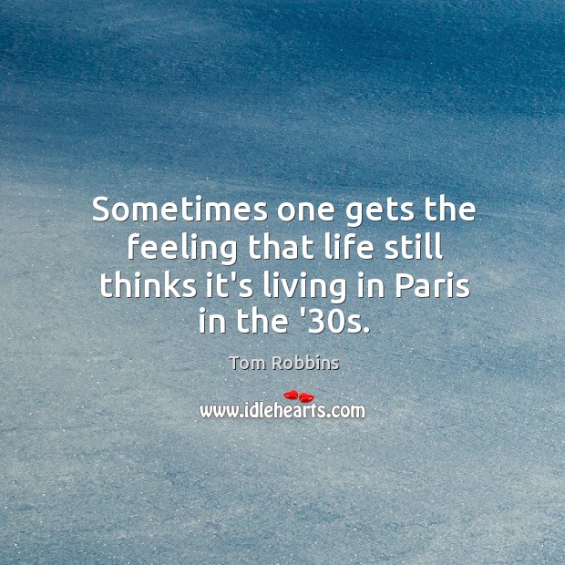 Sometimes one gets the feeling that life still thinks it’s living in Paris in the ’30s. Image