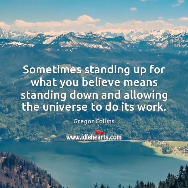 Sometimes standing up for what you believe means standing down and allowing Image