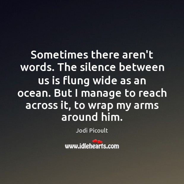 Sometimes there aren’t words. The silence between us is flung wide as Picture Quotes Image