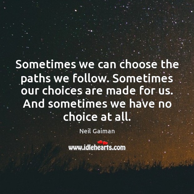 Sometimes we can choose the paths we follow. Sometimes our choices are Picture Quotes Image