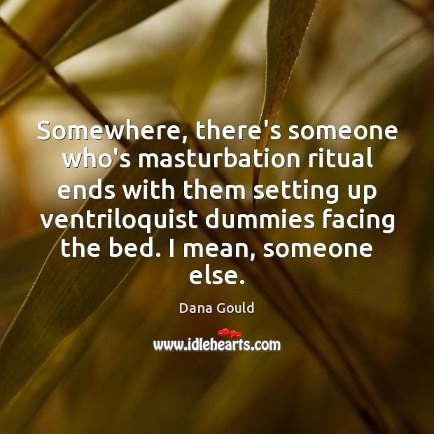 Somewhere, there’s someone who’s masturbation ritual ends with them setting up ventriloquist Picture Quotes Image