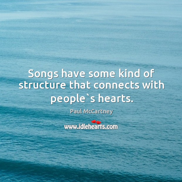 Songs have some kind of structure that connects with people`s hearts. Image