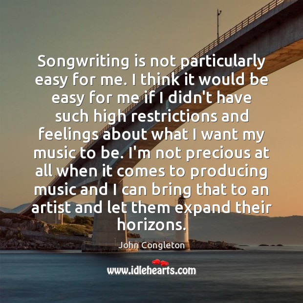 Songwriting is not particularly easy for me. I think it would be John Congleton Picture Quote