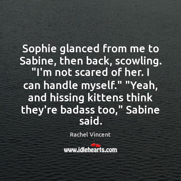 Sophie glanced from me to Sabine, then back, scowling. “I’m not scared Image