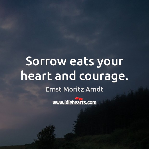 Sorrow eats your heart and courage. Image