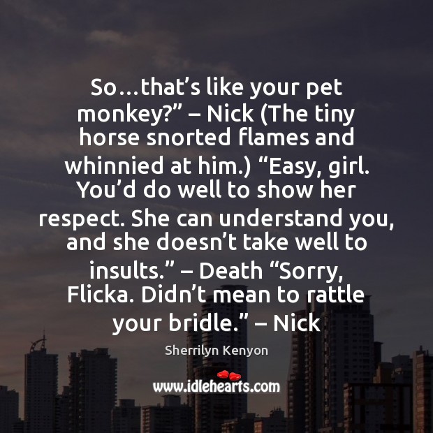 So…that’s like your pet monkey?” – Nick (The tiny horse snorted Respect Quotes Image