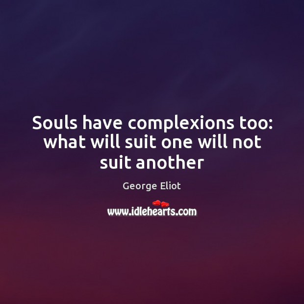 Souls have complexions too: what will suit one will not suit another Image