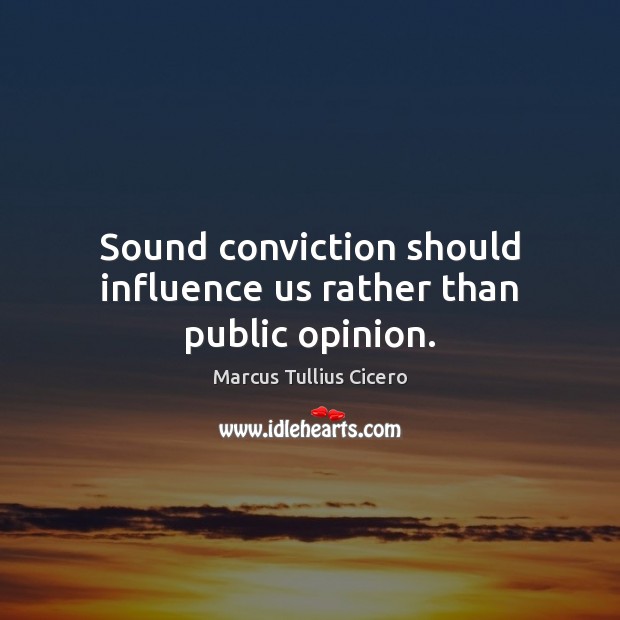 Sound conviction should influence us rather than public opinion. Picture Quotes Image