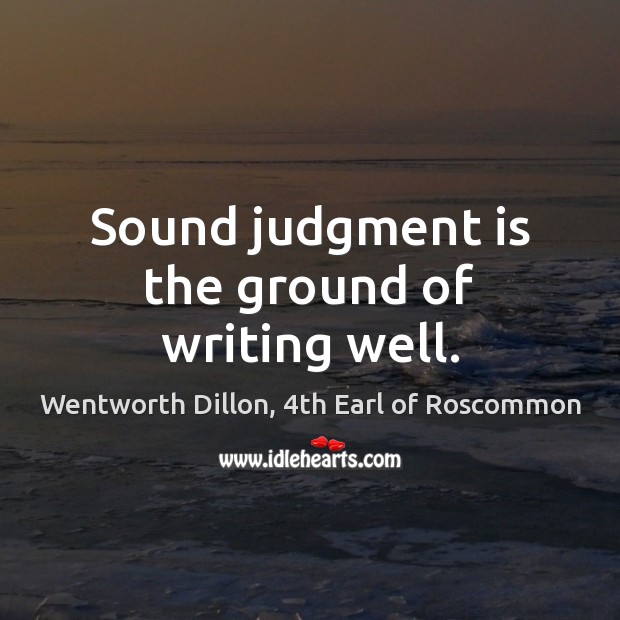 sound-judgment-is-the-ground-of-writing-well-idlehearts