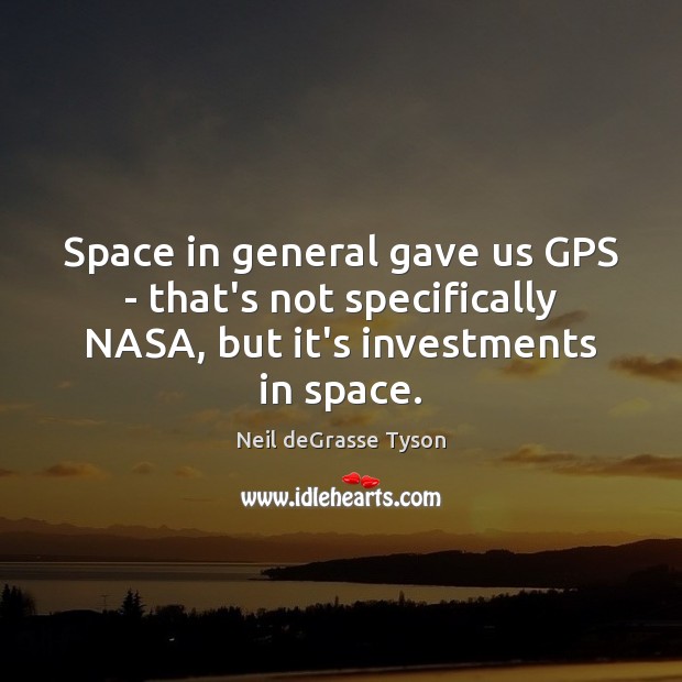 Space in general gave us GPS – that’s not specifically NASA, but Image