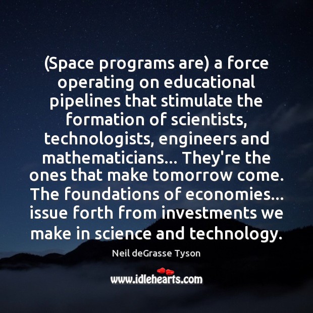 (Space programs are) a force operating on educational pipelines that stimulate the Neil deGrasse Tyson Picture Quote