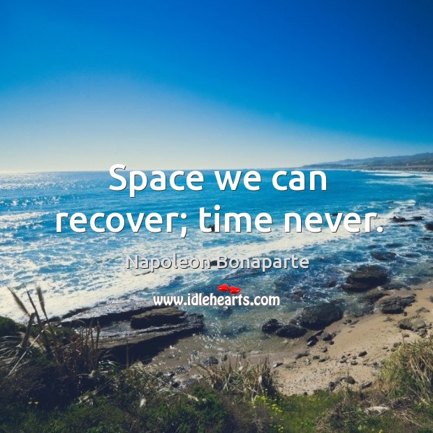 Space we can recover; time never. Napoleon Bonaparte Picture Quote