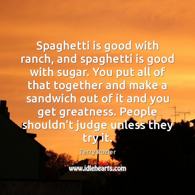 Spaghetti is good with ranch, and spaghetti is good with sugar. You Image