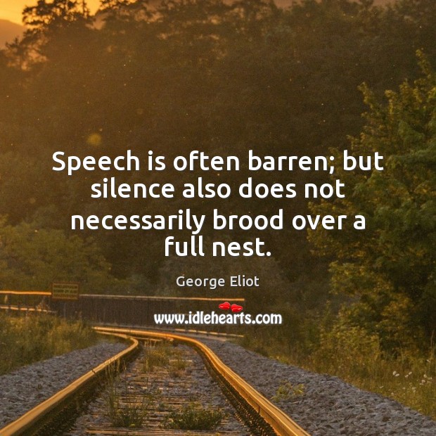 Speech is often barren; but silence also does not necessarily brood over a full nest. Image