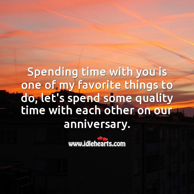 Spending time you is one of my favorite things to do. -