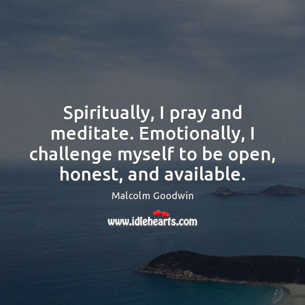 Spiritually, I pray and meditate. Emotionally, I challenge myself to be open, Challenge Quotes Image