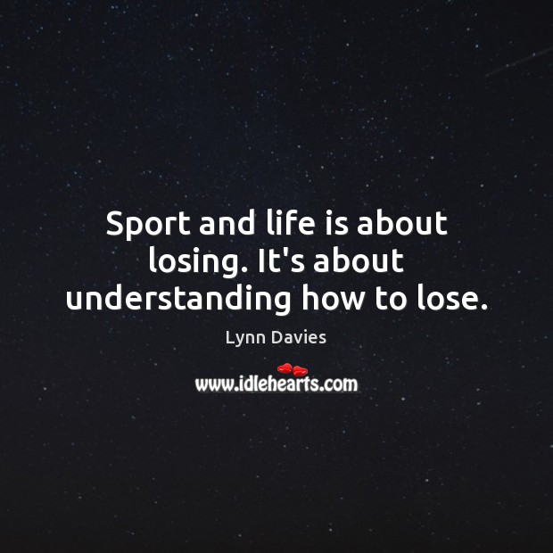 Sport and life is about losing. It’s about understanding how to lose. Understanding Quotes Image