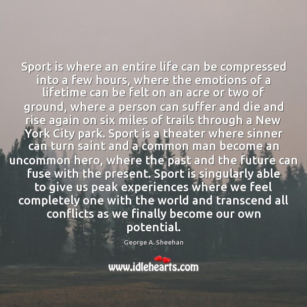 Sport is where an entire life can be compressed into a few George A. Sheehan Picture Quote