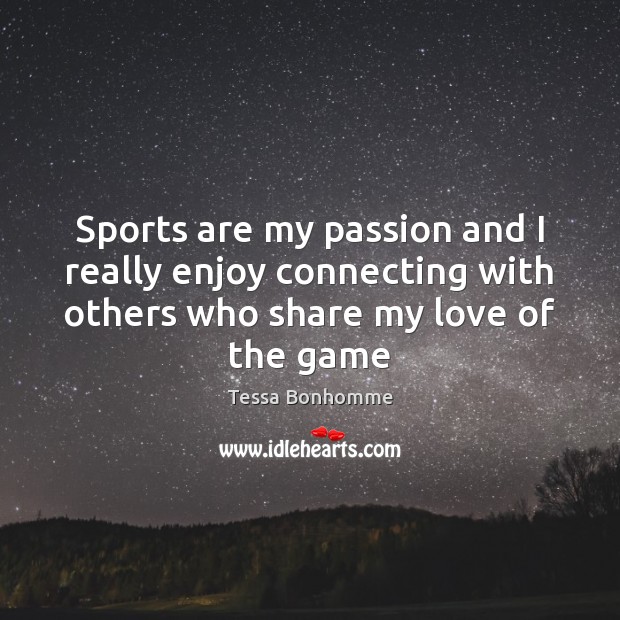 Sports are my passion and I really enjoy connecting with others who Tessa Bonhomme Picture Quote