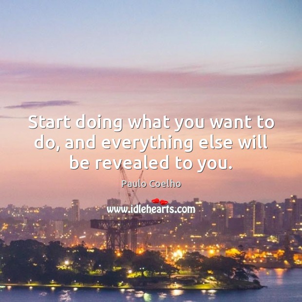 Start doing what you want to do, and everything else will be revealed to you. Image